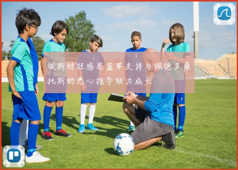 埃斯特旺感恩蓝军支持与佩德罗桑托斯的悉心指导助力成长