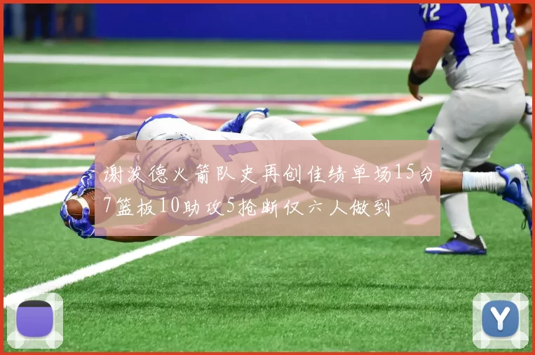 谢泼德火箭队史再创佳绩单场15分7篮板10助攻5抢断仅六人做到